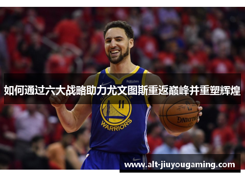 如何通过六大战略助力尤文图斯重返巅峰并重塑辉煌