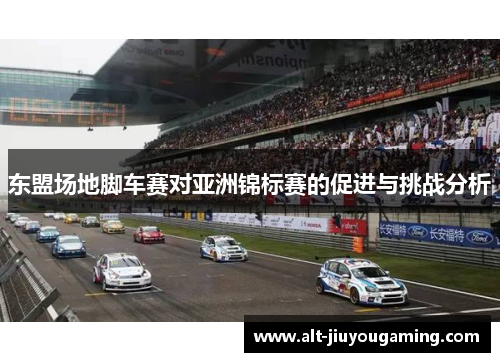 东盟场地脚车赛对亚洲锦标赛的促进与挑战分析